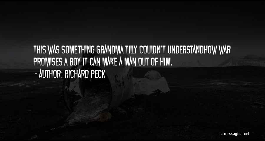 Richard Peck Quotes: This Was Something Grandma Tilly Couldn't Understandhow War Promises A Boy It Can Make A Man Out Of Him.