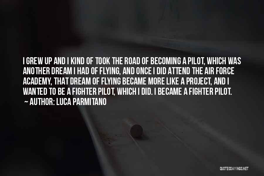 Luca Parmitano Quotes: I Grew Up And I Kind Of Took The Road Of Becoming A Pilot, Which Was Another Dream I Had