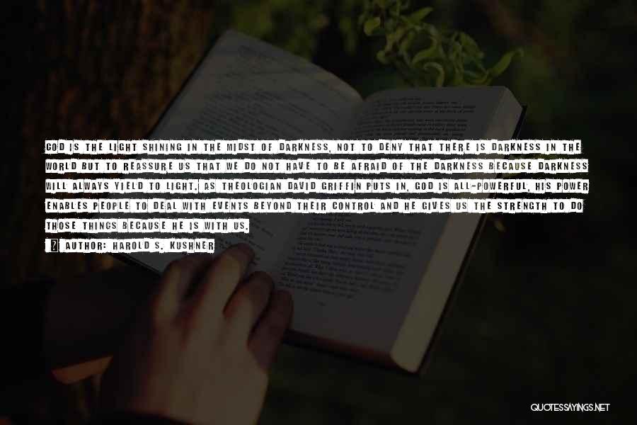 Harold S. Kushner Quotes: God Is The Light Shining In The Midst Of Darkness, Not To Deny That There Is Darkness In The World