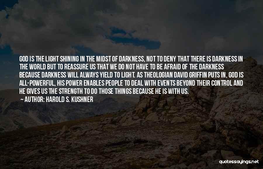 Harold S. Kushner Quotes: God Is The Light Shining In The Midst Of Darkness, Not To Deny That There Is Darkness In The World