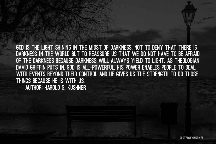 Harold S. Kushner Quotes: God Is The Light Shining In The Midst Of Darkness, Not To Deny That There Is Darkness In The World