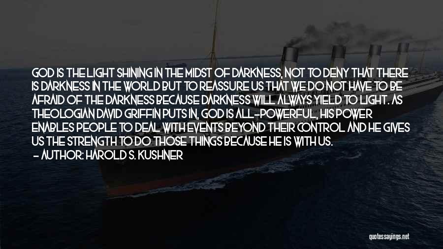 Harold S. Kushner Quotes: God Is The Light Shining In The Midst Of Darkness, Not To Deny That There Is Darkness In The World