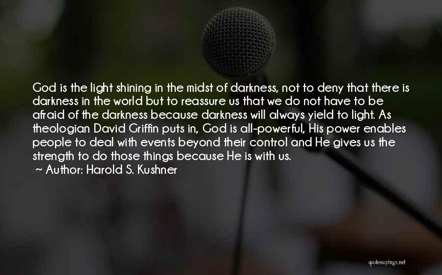 Harold S. Kushner Quotes: God Is The Light Shining In The Midst Of Darkness, Not To Deny That There Is Darkness In The World