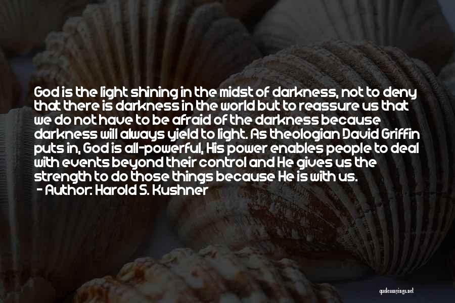 Harold S. Kushner Quotes: God Is The Light Shining In The Midst Of Darkness, Not To Deny That There Is Darkness In The World