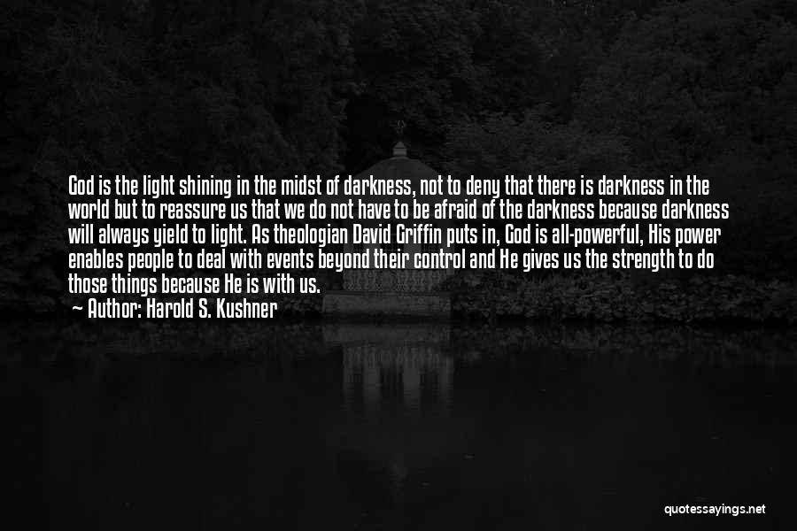 Harold S. Kushner Quotes: God Is The Light Shining In The Midst Of Darkness, Not To Deny That There Is Darkness In The World