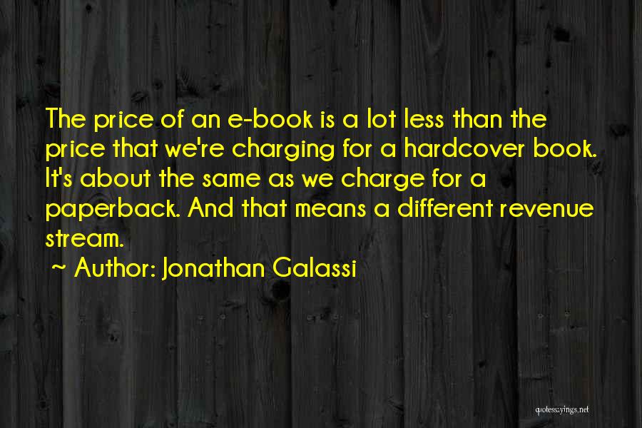 Jonathan Galassi Quotes: The Price Of An E-book Is A Lot Less Than The Price That We're Charging For A Hardcover Book. It's