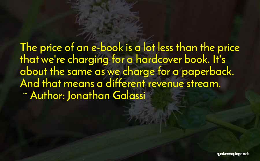 Jonathan Galassi Quotes: The Price Of An E-book Is A Lot Less Than The Price That We're Charging For A Hardcover Book. It's