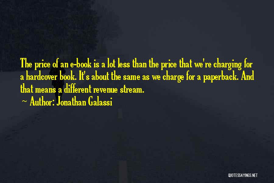 Jonathan Galassi Quotes: The Price Of An E-book Is A Lot Less Than The Price That We're Charging For A Hardcover Book. It's