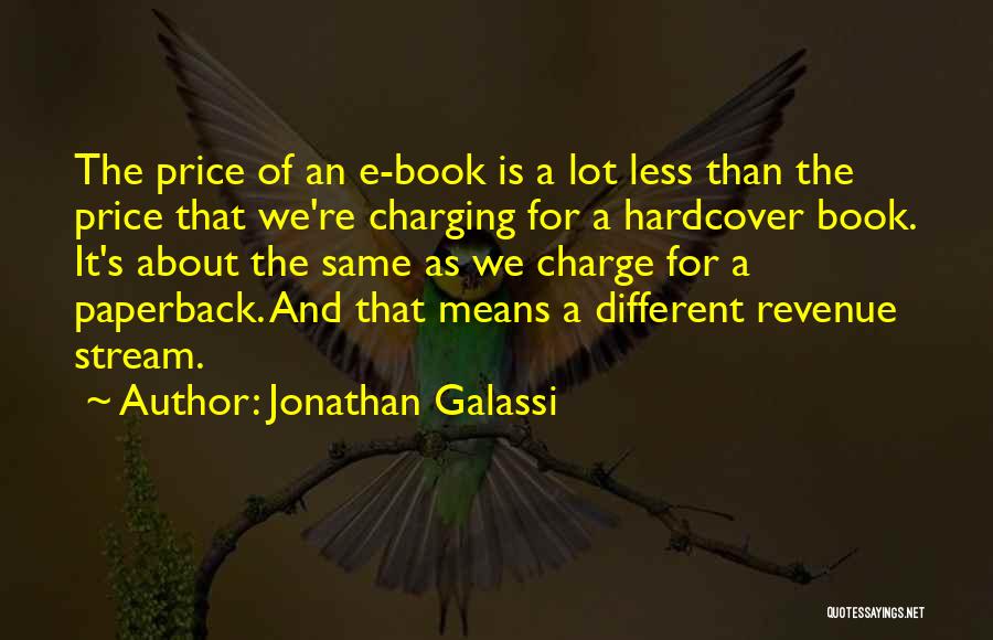 Jonathan Galassi Quotes: The Price Of An E-book Is A Lot Less Than The Price That We're Charging For A Hardcover Book. It's
