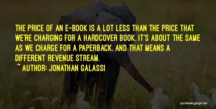 Jonathan Galassi Quotes: The Price Of An E-book Is A Lot Less Than The Price That We're Charging For A Hardcover Book. It's