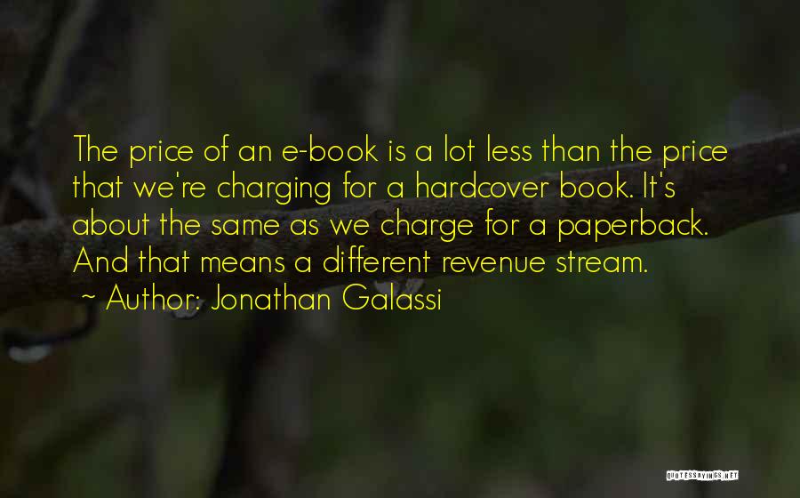 Jonathan Galassi Quotes: The Price Of An E-book Is A Lot Less Than The Price That We're Charging For A Hardcover Book. It's