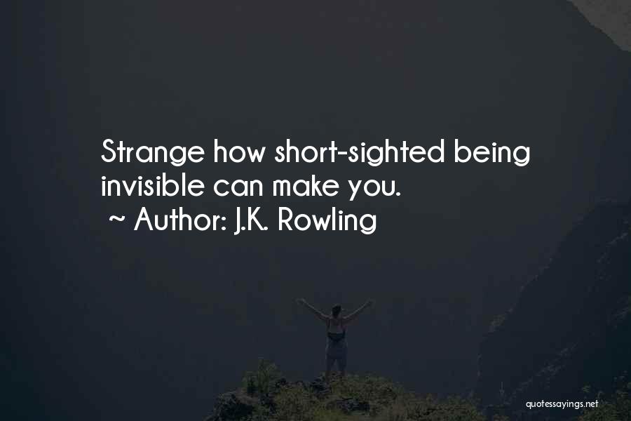 J.K. Rowling Quotes: Strange How Short-sighted Being Invisible Can Make You.