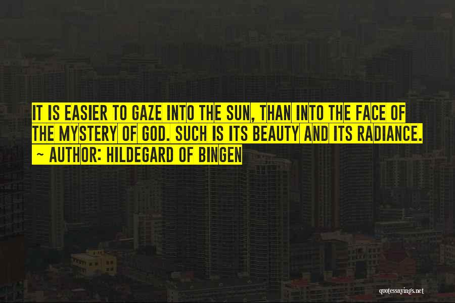 Hildegard Of Bingen Quotes: It Is Easier To Gaze Into The Sun, Than Into The Face Of The Mystery Of God. Such Is Its