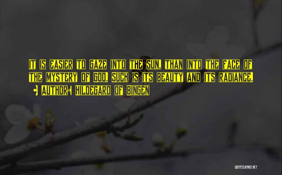 Hildegard Of Bingen Quotes: It Is Easier To Gaze Into The Sun, Than Into The Face Of The Mystery Of God. Such Is Its