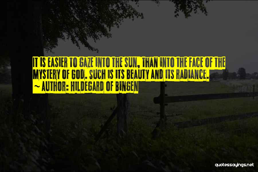 Hildegard Of Bingen Quotes: It Is Easier To Gaze Into The Sun, Than Into The Face Of The Mystery Of God. Such Is Its