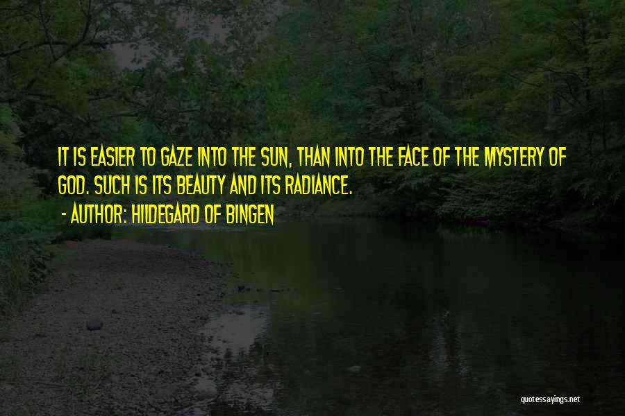 Hildegard Of Bingen Quotes: It Is Easier To Gaze Into The Sun, Than Into The Face Of The Mystery Of God. Such Is Its