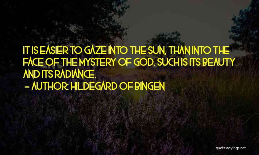 Hildegard Of Bingen Quotes: It Is Easier To Gaze Into The Sun, Than Into The Face Of The Mystery Of God. Such Is Its