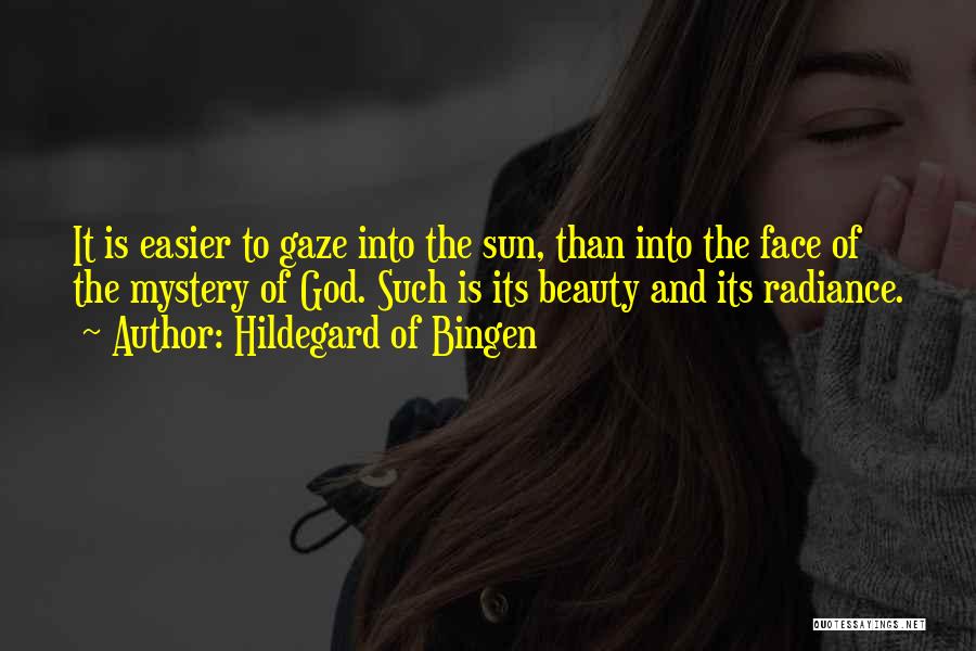 Hildegard Of Bingen Quotes: It Is Easier To Gaze Into The Sun, Than Into The Face Of The Mystery Of God. Such Is Its