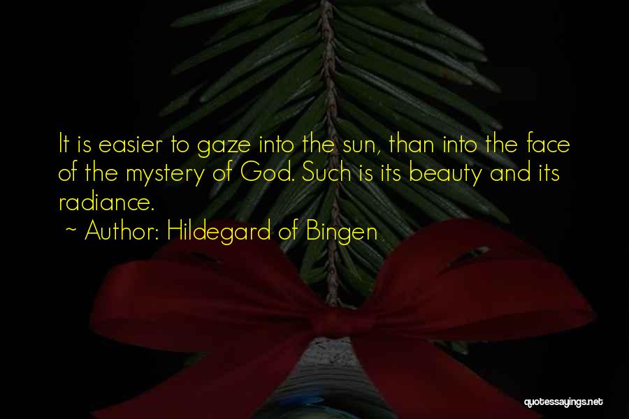 Hildegard Of Bingen Quotes: It Is Easier To Gaze Into The Sun, Than Into The Face Of The Mystery Of God. Such Is Its