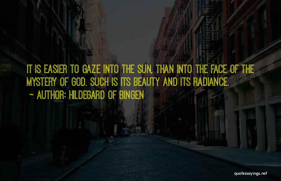 Hildegard Of Bingen Quotes: It Is Easier To Gaze Into The Sun, Than Into The Face Of The Mystery Of God. Such Is Its