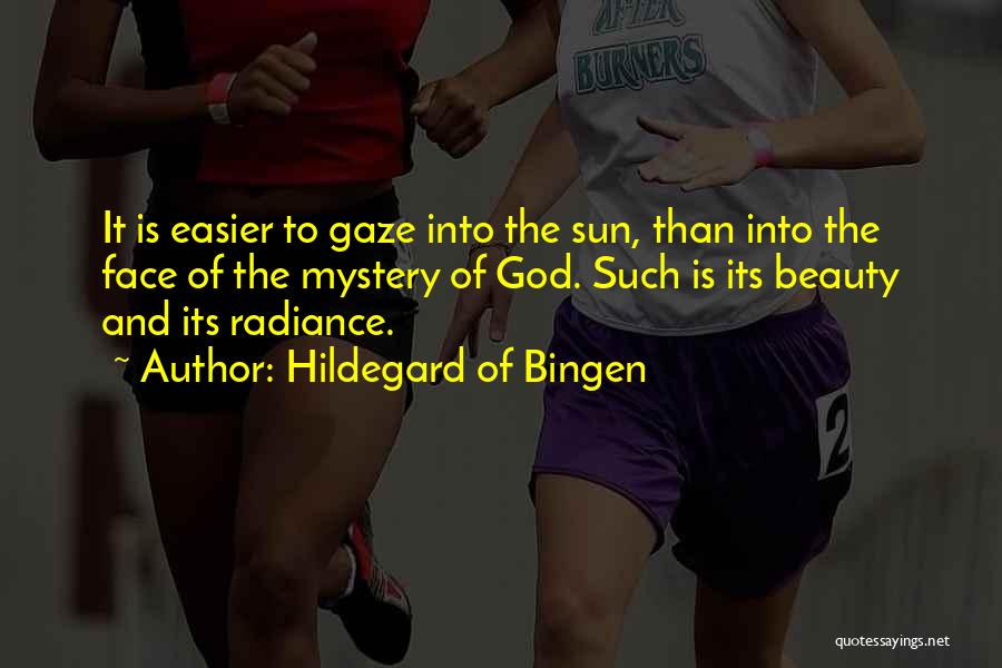 Hildegard Of Bingen Quotes: It Is Easier To Gaze Into The Sun, Than Into The Face Of The Mystery Of God. Such Is Its