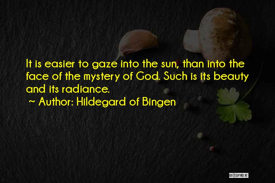 Hildegard Of Bingen Quotes: It Is Easier To Gaze Into The Sun, Than Into The Face Of The Mystery Of God. Such Is Its