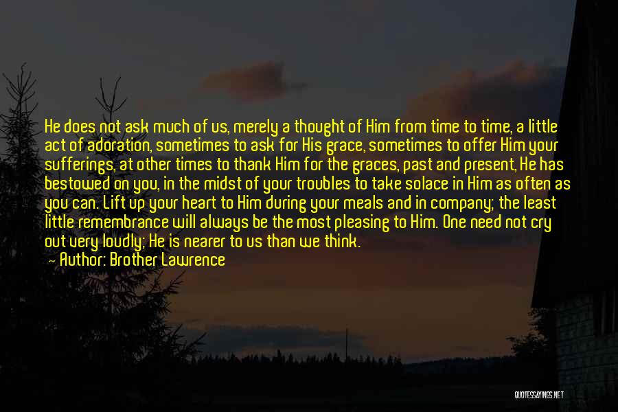 Brother Lawrence Quotes: He Does Not Ask Much Of Us, Merely A Thought Of Him From Time To Time, A Little Act Of