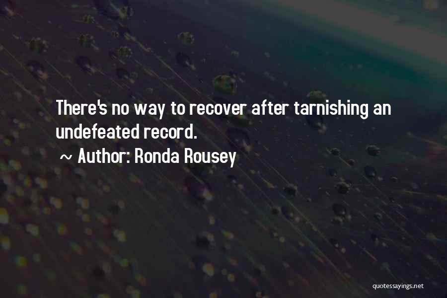 Ronda Rousey Quotes: There's No Way To Recover After Tarnishing An Undefeated Record.