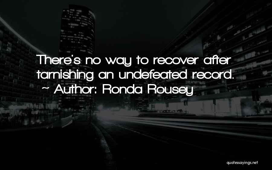 Ronda Rousey Quotes: There's No Way To Recover After Tarnishing An Undefeated Record.