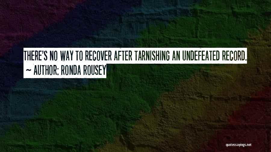 Ronda Rousey Quotes: There's No Way To Recover After Tarnishing An Undefeated Record.
