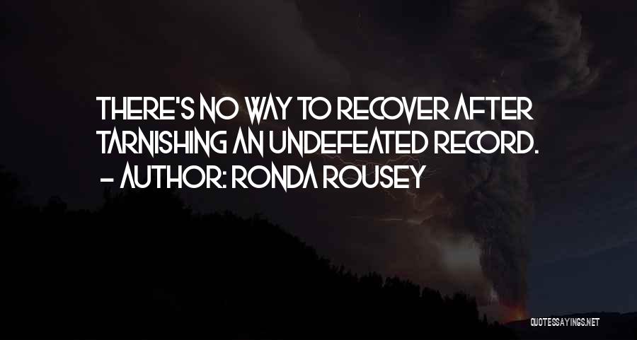 Ronda Rousey Quotes: There's No Way To Recover After Tarnishing An Undefeated Record.