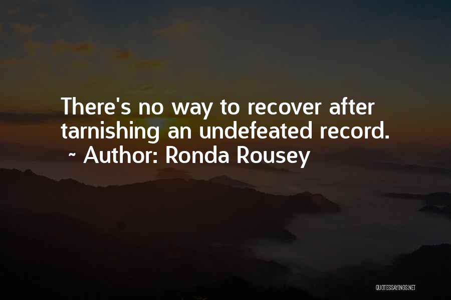Ronda Rousey Quotes: There's No Way To Recover After Tarnishing An Undefeated Record.