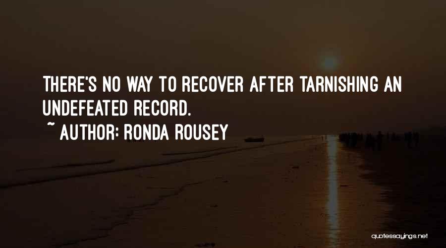 Ronda Rousey Quotes: There's No Way To Recover After Tarnishing An Undefeated Record.