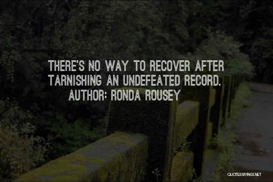 Ronda Rousey Quotes: There's No Way To Recover After Tarnishing An Undefeated Record.