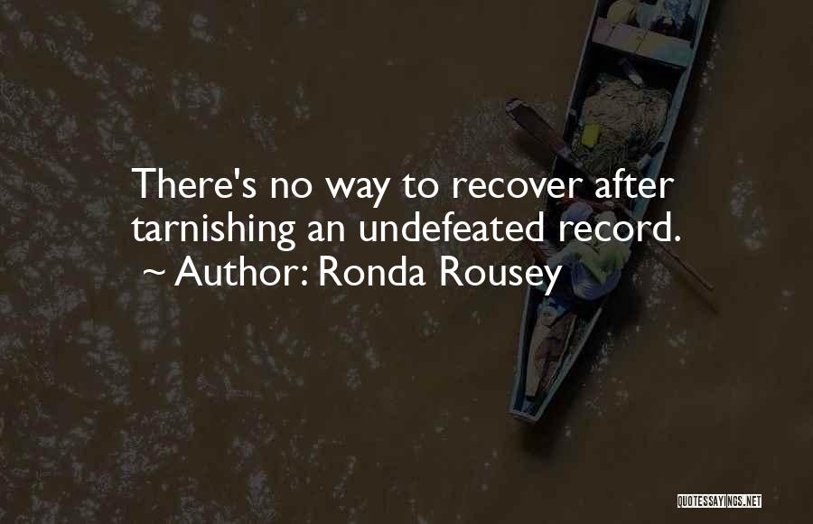 Ronda Rousey Quotes: There's No Way To Recover After Tarnishing An Undefeated Record.
