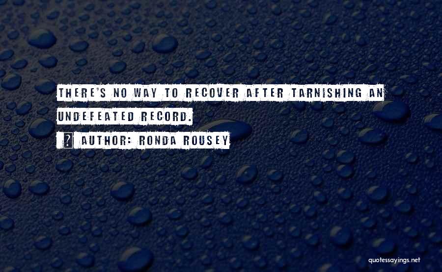 Ronda Rousey Quotes: There's No Way To Recover After Tarnishing An Undefeated Record.