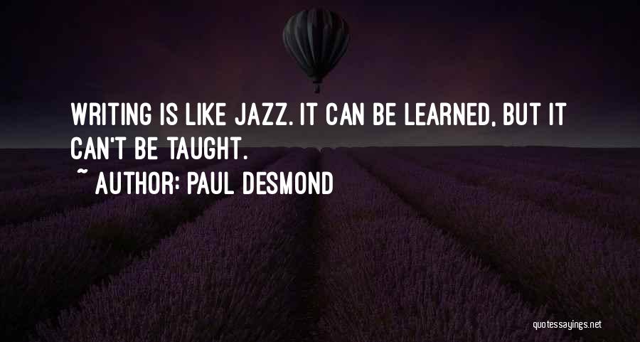 Paul Desmond Quotes: Writing Is Like Jazz. It Can Be Learned, But It Can't Be Taught.