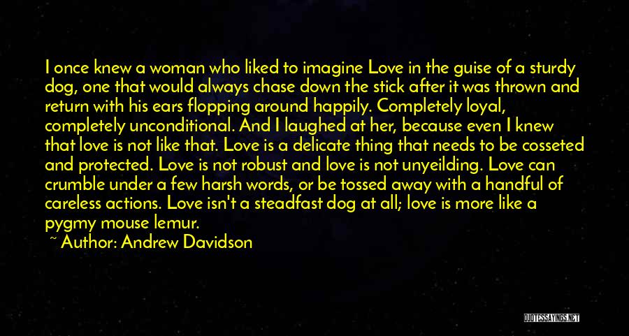 Andrew Davidson Quotes: I Once Knew A Woman Who Liked To Imagine Love In The Guise Of A Sturdy Dog, One That Would
