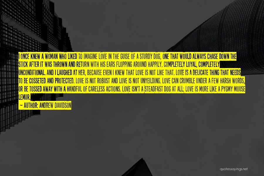 Andrew Davidson Quotes: I Once Knew A Woman Who Liked To Imagine Love In The Guise Of A Sturdy Dog, One That Would