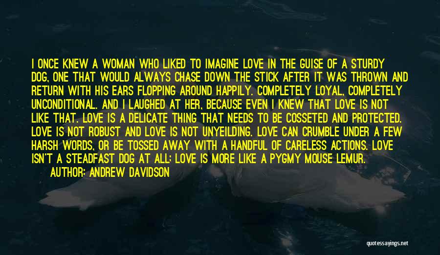 Andrew Davidson Quotes: I Once Knew A Woman Who Liked To Imagine Love In The Guise Of A Sturdy Dog, One That Would