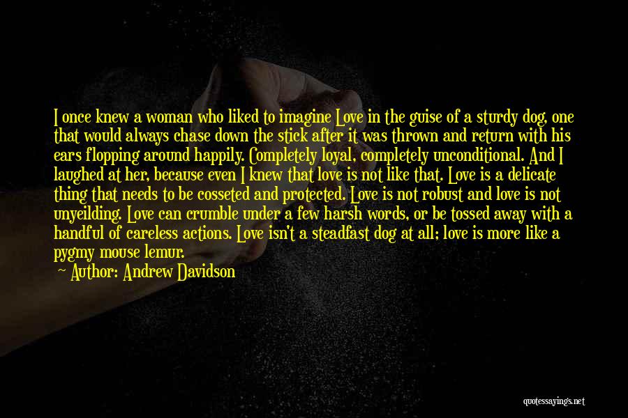 Andrew Davidson Quotes: I Once Knew A Woman Who Liked To Imagine Love In The Guise Of A Sturdy Dog, One That Would