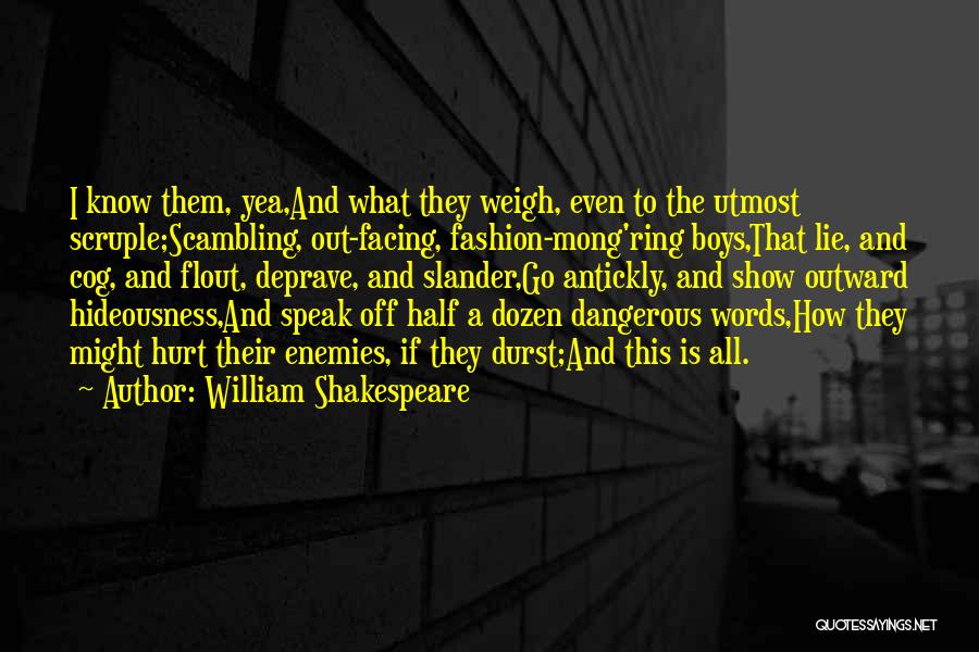 William Shakespeare Quotes: I Know Them, Yea,and What They Weigh, Even To The Utmost Scruple;scambling, Out-facing, Fashion-mong'ring Boys,that Lie, And Cog, And Flout,