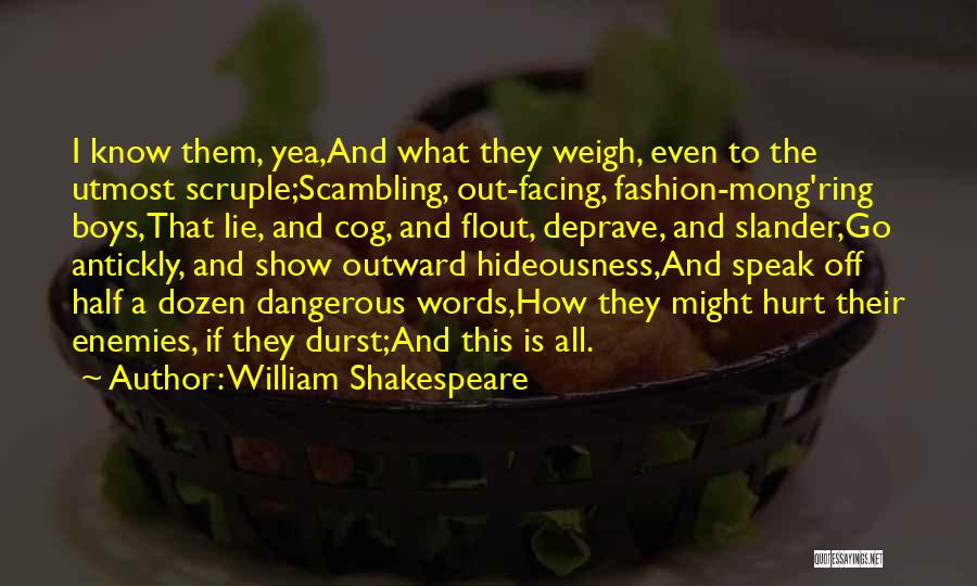 William Shakespeare Quotes: I Know Them, Yea,and What They Weigh, Even To The Utmost Scruple;scambling, Out-facing, Fashion-mong'ring Boys,that Lie, And Cog, And Flout,