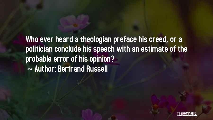 Bertrand Russell Quotes: Who Ever Heard A Theologian Preface His Creed, Or A Politician Conclude His Speech With An Estimate Of The Probable