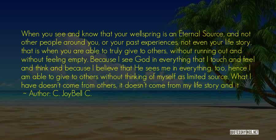 C. JoyBell C. Quotes: When You See And Know That Your Wellspring Is An Eternal Source, And Not Other People Around You, Or Your