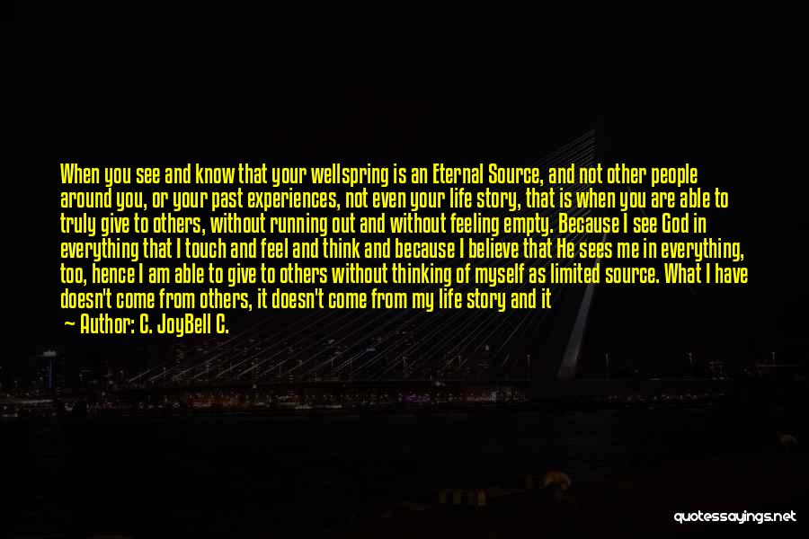 C. JoyBell C. Quotes: When You See And Know That Your Wellspring Is An Eternal Source, And Not Other People Around You, Or Your