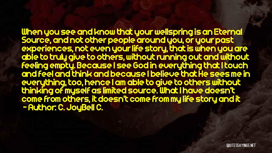 C. JoyBell C. Quotes: When You See And Know That Your Wellspring Is An Eternal Source, And Not Other People Around You, Or Your