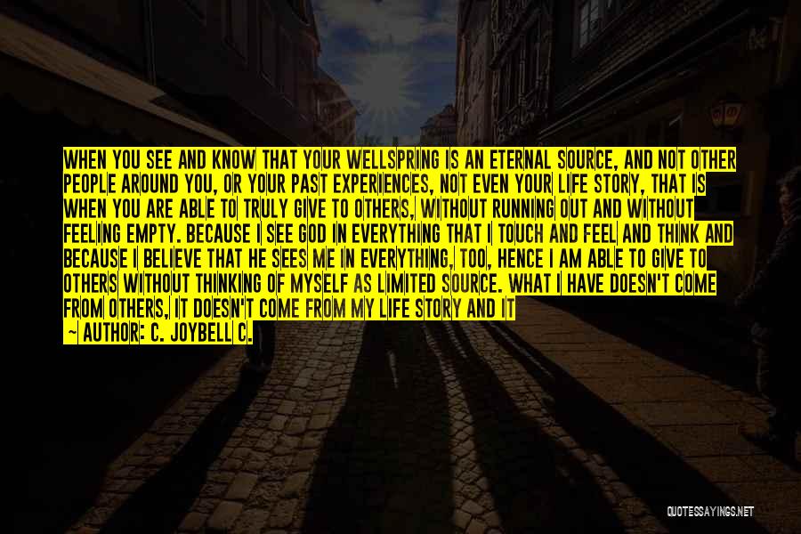 C. JoyBell C. Quotes: When You See And Know That Your Wellspring Is An Eternal Source, And Not Other People Around You, Or Your