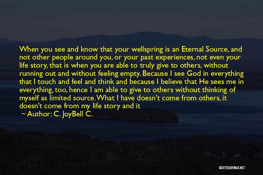 C. JoyBell C. Quotes: When You See And Know That Your Wellspring Is An Eternal Source, And Not Other People Around You, Or Your