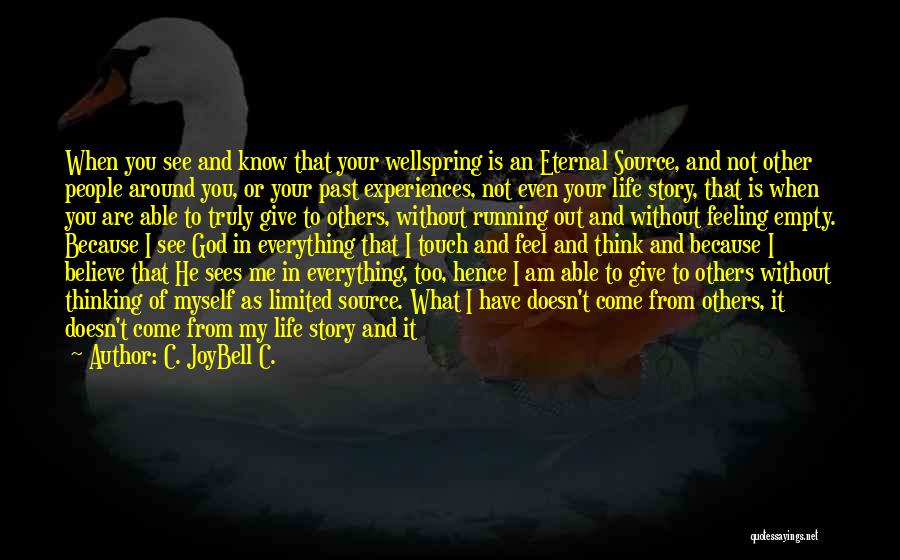 C. JoyBell C. Quotes: When You See And Know That Your Wellspring Is An Eternal Source, And Not Other People Around You, Or Your